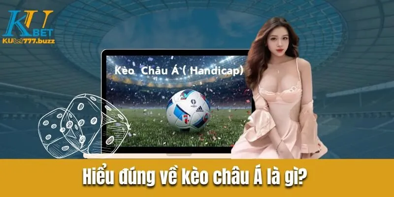 Tổng quan về kèo châu Á dễ hiểu từ chuyên gia Kubet777 Hiểu đúng về kèo châu Á là gì?